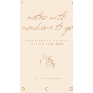 Beswick, Georgia Notes with Nowhere to Go: Grief Advice from Someone Who Has Been There Beswick, Georgia Notes with Nowhere to Go: Grief Advice from Someone Who Has Been There