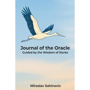 Sahinovic, Miroslav The Stork Oracle: Your A5 Inspirational Journal for Motivation, Calm & Creative Reflection — Empowered by the Ancient Wisdom of Storks.: Daily Wisdom and Gentle Motivation for a More Aligned Life Sahinovic, Miroslav The Stork Oracle: Your A5 Inspirational Journal for Motivation, Calm & Creative Reflection — Empowered by the Ancient Wisdom of Storks.: Daily Wisdom and Gentle Motivation for a More Aligned Life