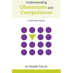 Tallis, Dr Frank Understanding Obsessions and Compulsions: A self-help manual Tallis, Dr Frank Understanding Obsessions and Compulsions: A self-help manual