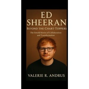 R. Andrus, Valerie Ed Sheeran: Beyond the Chart‑Toppers The Untold Stories of Collaboration and Transformation R. Andrus, Valerie Ed Sheeran: Beyond the Chart‑Toppers The Untold Stories of Collaboration and Transformation