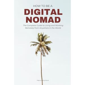 Maurer, Magnus Georg How to Be a Digital Nomad: The Complete Step-By-Step Guide to Living and Working Remotely from Anywhere in the World (Edition 2025-2026) Maurer, Magnus Georg How to Be a Digital Nomad: The Complete Step-By-Step Guide to Living and Working Remotely from Anywhere in the World (Edition 2025-2026)