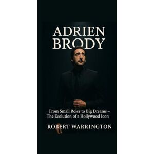 Warrington, Robert ADRIEN BRODY: From Small Roles To Big Dreams – The Evolution Of A Hollywood Icon Warrington, Robert ADRIEN BRODY: From Small Roles To Big Dreams – The Evolution Of A Hollywood Icon