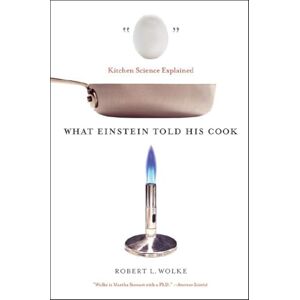 Wolke, Robert L. What Einstein Told His Cook: Kitchen Science Explained Wolke, Robert L. What Einstein Told His Cook: Kitchen Science Explained