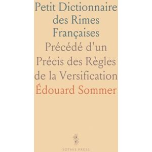 Édouard, Sommer Petit Dictionnaire des Rimes Françaises: Précédé d'un Précis des Règles de la Versification Édouard, Sommer Petit Dictionnaire des Rimes Françaises: Précédé d'un Précis des Règles de la Versification