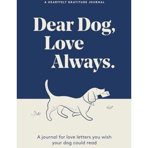 Nguyen, Jocelyn Dear Dog, Love Always: A Guided Gratitude Journal for the Love Letters You Wish Your Dog Could Read Nguyen, Jocelyn Dear Dog, Love Always: A Guided Gratitude Journal for the Love Letters You Wish Your Dog Could Read