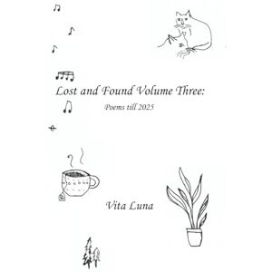 Luna, Vita Lost and Found Volume Three: Poems till 2025 Luna, Vita Lost and Found Volume Three: Poems till 2025