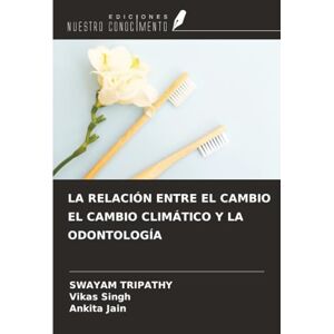TRIPATHY, SWAYAM LA RELACIÓN ENTRE EL CAMBIO EL CAMBIO CLIMÁTICO Y LA ODONTOLOGÍA TRIPATHY, SWAYAM LA RELACIÓN ENTRE EL CAMBIO EL CAMBIO CLIMÁTICO Y LA ODONTOLOGÍA