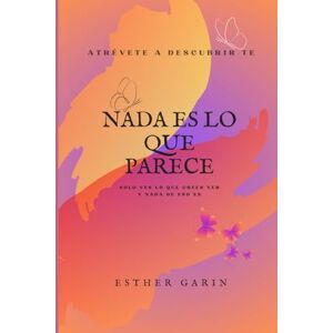 Garín Rigueira, Esther NADA ES LO QUE PARECE: Conócete a ti mismo. No dualidad. Auto-indagación. Introspección. Garín Rigueira, Esther NADA ES LO QUE PARECE: Conócete a ti mismo. No dualidad. Auto-indagación. Introspección.