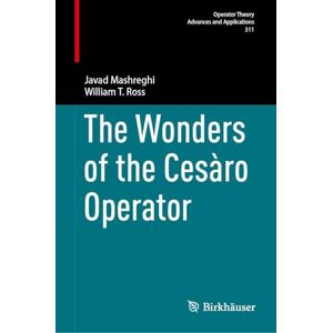 Mashreghi, Javad The Wonders of the Cesàro Operator (Operator Theory: Advances and Applications, 311) Mashreghi, Javad The Wonders of the Cesàro Operator (Operator Theory: Advances and Applications, 311)