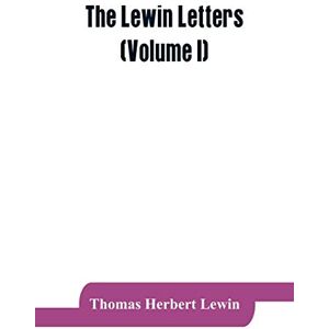 Herbert Lewin, Thomas The Lewin letters; a selection from the correspondence & diaries of an English family, 1756-1884 (Volume I) Herbert Lewin, Thomas The Lewin letters; a selection from the correspondence & diaries of an English family, 1756-1884 (Volume I)