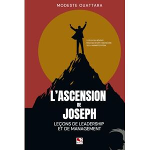 OUATTARA, M. Modeste L’ASCENSION DE JOSEPH: Leçons de leadership et de management OUATTARA, M. Modeste L’ASCENSION DE JOSEPH: Leçons de leadership et de management