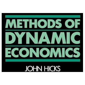 Hicks, John Methods of Dynamic Economics Hicks, John Methods of Dynamic Economics