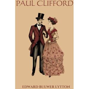 Lytton, Edward Bulwer Paul Clifford — Complete: A Thief's Honor in this Classic British Mystery Lytton, Edward Bulwer Paul Clifford — Complete: A Thief's Honor in this Classic British Mystery