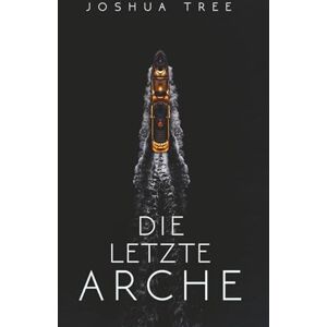 Tree, Joshua Die letzte Arche: Science Fiction Thriller Tree, Joshua Die letzte Arche: Science Fiction Thriller