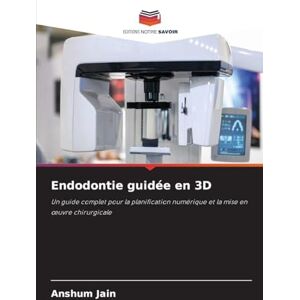 Jain, Anshum Endodontie guidée en 3D: Un guide complet pour la planification numérique et la mise en ¿uvre chirurgicale Jain, Anshum Endodontie guidée en 3D: Un guide complet pour la planification numérique et la mise en ¿uvre chirurgicale
