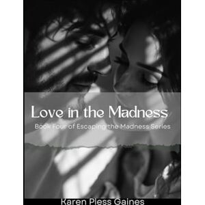 Pless Gaines, Karen Love in the Madness: Book Four of Escaping the Madness Series Pless Gaines, Karen Love in the Madness: Book Four of Escaping the Madness Series