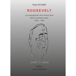 Keysers, Ralph La propagande anti-américaine dans la presse nazie 1933-1944 (Histoire du nazisme par la caricature) Keysers, Ralph La propagande anti-américaine dans la presse nazie 1933-1944 (Histoire du nazisme par la caricature)