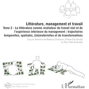 Littérature, management et travail: Tome 2 La littérature comme révélateur du travail réel et de l'expérience intérieure du management: trajectoires ... (im)matérielles et de transformations Littérature, management et travail: Tome 2 La littérature comme révélateur du travail réel et de l'expérience intérieure du management: trajectoires ... (im)matérielles et de transformations