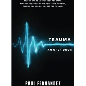 Fernandez, Paul Trauma: An Open Door for Satan, or an Open Door for Triumph Through the Holy Spirit Fernandez, Paul Trauma: An Open Door for Satan, or an Open Door for Triumph Through the Holy Spirit