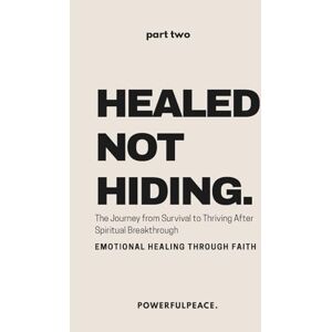 Bryan, Katie Healed Not Hiding: The Journey from Survival to Thriving After Spiritual Breakthrough Emotional Healing Through Faith (The Powerful Peace Trilogy) Bryan, Katie Healed Not Hiding: The Journey from Survival to Thriving After Spiritual Breakthrough Emotional Healing Through Faith (The Powerful Peace Trilogy)