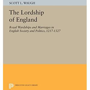Scott The Lordship of England: Royal Wardships and Marriages in English Society and Politics, 1217-1327 (Princeton Legacy Library): 909 Scott The Lordship of England: Royal Wardships and Marriages in English Society and Politics, 1217-1327 (Princeton Legacy Library): 909
