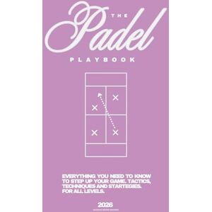 Maurer, Magnus Georg THE PADEL PLAYBOOK (2026) For All Levels: Everything You Need to Know to Step Up Your Game. Tactics, Techniques and Strategies for Beginners, Intermediates & Advanced Maurer, Magnus Georg THE PADEL PLAYBOOK (2026) For All Levels: Everything You Need to Know to Step Up Your Game. Tactics, Techniques and Strategies for Beginners, Intermediates & Advanced