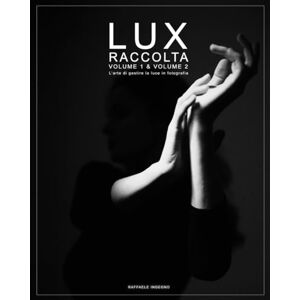 Ingegno, Raffaele Lux Raccolta Volume 1 & Volume 2: L'arte di gestire la luce in fotografia (Spotlight) Ingegno, Raffaele Lux Raccolta Volume 1 & Volume 2: L'arte di gestire la luce in fotografia (Spotlight)
