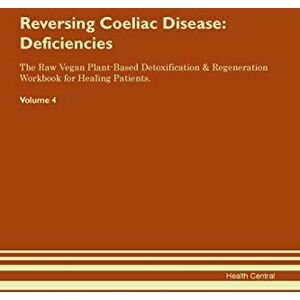 Central, Health Reversing Coeliac Disease: Deficiencies The Raw Vegan Plant-Based Detoxification & Regeneration Workbook for Healing Patients. Volume 4 Central, Health Reversing Coeliac Disease: Deficiencies The Raw Vegan Plant-Based Detoxification & Regeneration Workbook for Healing Patients. Volume 4