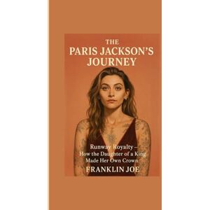 Joe, Franklin THE PARIS JACKSON’S JOURNEY: Runway Royalty – How the Daughter Of A King Made Her Own Crown Joe, Franklin THE PARIS JACKSON’S JOURNEY: Runway Royalty – How the Daughter Of A King Made Her Own Crown