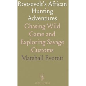 Marshall Roosevelt's African Hunting Adventures: Chasing Wild Game and Exploring Savage Customs Marshall Roosevelt's African Hunting Adventures: Chasing Wild Game and Exploring Savage Customs
