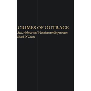 D'Cruze, Shani Crimes Of Outrage: Sex, Violence, and Victorian Working Women (Women's History) D'Cruze, Shani Crimes Of Outrage: Sex, Violence, and Victorian Working Women (Women's History)