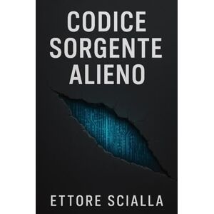 Scialla, Ettore Codice sorgente alieno: Il metodo pratico per analizzare i fenomeni UAP, decifrare gli schemi di una intelligenza non umana e prepararsi a un nuovo paradigma Scialla, Ettore Codice sorgente alieno: Il metodo pratico per analizzare i fenomeni UAP, decifrare gli schemi di una intelligenza non umana e prepararsi a un nuovo paradigma