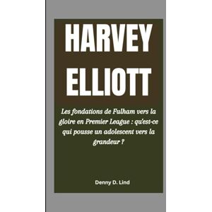 D. Lind, Denny HARVEY ELLIOTT: Les fondations de Fulham vers la gloire en Premier League : qu'est-ce qui pousse un adolescent vers la grandeur ? D. Lind, Denny HARVEY ELLIOTT: Les fondations de Fulham vers la gloire en Premier League : qu'est-ce qui pousse un adolescent vers la grandeur ?