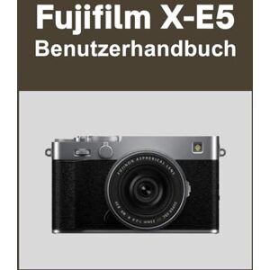 Matthews, Sarah Fujifilm X-E5 Benutzerhandbuch: Ihre Welt, wunderschön eingefangen: Ein unkompliziertes Handbuch für neue und langjährige Fotografen Matthews, Sarah Fujifilm X-E5 Benutzerhandbuch: Ihre Welt, wunderschön eingefangen: Ein unkompliziertes Handbuch für neue und langjährige Fotografen