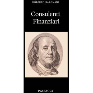 Bargnani, Roberto ESAME CONSULENTE FINANZIARIO: Dai Fondamenti al Livello Avanzato: Studio Appassionante Basato su Esperienza Reale (Passaggi) Bargnani, Roberto ESAME CONSULENTE FINANZIARIO: Dai Fondamenti al Livello Avanzato: Studio Appassionante Basato su Esperienza Reale (Passaggi)