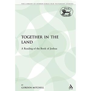 Mitchell, Gordon Together in the Land: A Reading of the Book of Joshua: 134 (The Library of Hebrew Bible/Old Testament Studies) Mitchell, Gordon Together in the Land: A Reading of the Book of Joshua: 134 (The Library of Hebrew Bible/Old Testament Studies)