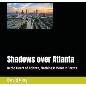 King, David Shadows over Atlanta: In the Heart of Atlanta, Nothing Is What It Seems King, David Shadows over Atlanta: In the Heart of Atlanta, Nothing Is What It Seems