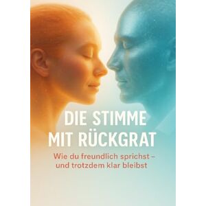 Winkler, Holger Die Stimme mit Rückgrat: Wie du freundlich sprichst – und trotzdem klar bleibst Winkler, Holger Die Stimme mit Rückgrat: Wie du freundlich sprichst – und trotzdem klar bleibst