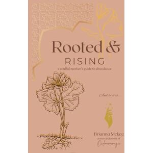 Mckee, Brianna Adel Rooted and Rising: a soulful mother's guide to Abundance Mckee, Brianna Adel Rooted and Rising: a soulful mother's guide to Abundance
