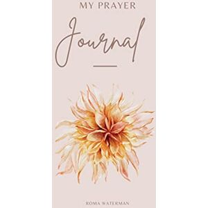 Waterman, Roma My Prayer Journal: A Journey into the Heart of God through the Daily Practice of Prayer Waterman, Roma My Prayer Journal: A Journey into the Heart of God through the Daily Practice of Prayer
