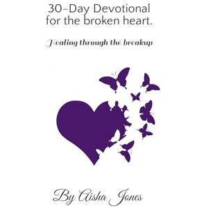 Jones, Aisha 30-Day Devotional for the broken heart.: Healing through the breakup. Jones, Aisha 30-Day Devotional for the broken heart.: Healing through the breakup.