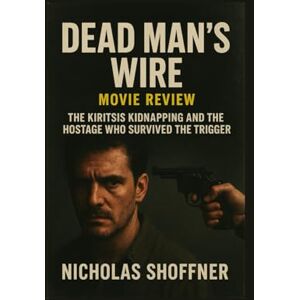 Shoffner, Nicholas Dead Man’s Wire: movie review: The Kiritsis Kidnapping and the Hostage Who Survived the Trigger Shoffner, Nicholas Dead Man’s Wire: movie review: The Kiritsis Kidnapping and the Hostage Who Survived the Trigger