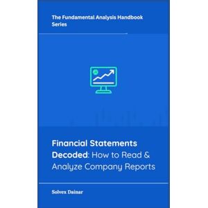 Dainar, Solvex Financial Statements Decoded: How to Read & Analyze Company Reports (The Fundamental Analysis Handbook Series) Dainar, Solvex Financial Statements Decoded: How to Read & Analyze Company Reports (The Fundamental Analysis Handbook Series)