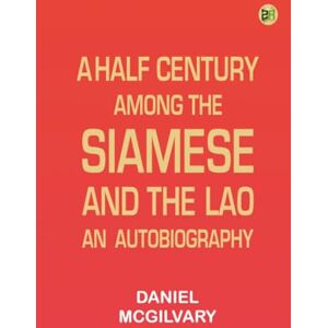 Daniel McGilvary A Half Century Among the Siamese and the Lao: An Autobiography Daniel McGilvary A Half Century Among the Siamese and the Lao: An Autobiography