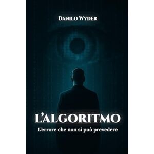 Wyder, Danilo L'ALGORITMO: L’errore che non si può prevedere Wyder, Danilo L'ALGORITMO: L’errore che non si può prevedere