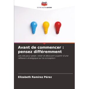 Ramírez Pérez, Elizabeth Avant de commencer : pensez différemment: Les clés pour peser, relier et découvrir à partir d'une réflexion stratégique sur la conception Ramírez Pérez, Elizabeth Avant de commencer : pensez différemment: Les clés pour peser, relier et découvrir à partir d'une réflexion stratégique sur la conception