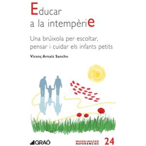 Arnaiz Sancho, Vicenç Educar a la intempèrie: Una brúixola per escoltar, pensar i cuidar els infants petits (Familia i educació) Arnaiz Sancho, Vicenç Educar a la intempèrie: Una brúixola per escoltar, pensar i cuidar els infants petits (Familia i educació)