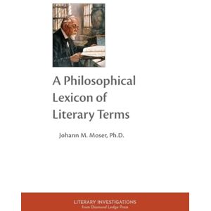 Moser, Johann M A Philosophical Lexicon of Literary Terms Moser, Johann M A Philosophical Lexicon of Literary Terms