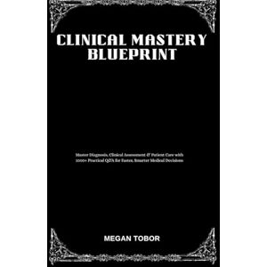 TABOR, MEGAN Clinical Mastery Blueprint: Master Diagnosis, Clinical Assessment & Patient Care with 1000+ Practical Q&A for Faster, Smarter Medical Decisions TABOR, MEGAN Clinical Mastery Blueprint: Master Diagnosis, Clinical Assessment & Patient Care with 1000+ Practical Q&A for Faster, Smarter Medical Decisions