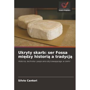 Cantori, Silvio Ukryty skarb: ser Fossa między historią a tradycją: Historia, technika i pasja sera dojrzewającego w ziemi Cantori, Silvio Ukryty skarb: ser Fossa między historią a tradycją: Historia, technika i pasja sera dojrzewającego w ziemi
